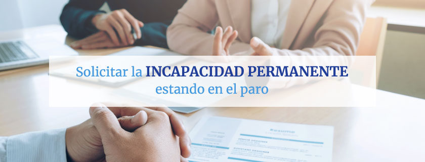 ¿Puedo solicitar la incapacidad permanente estando en el paro?