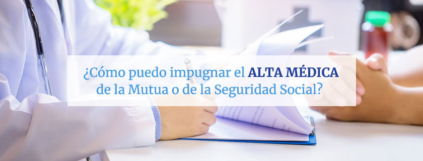 ¿Cómo puedo impugnar el alta médica de la Mutua o del INSS?