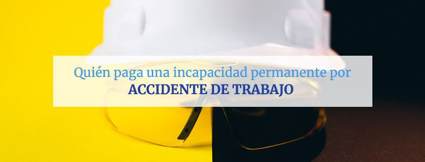 Quién paga una incapacidad permanente por accidente de trabajo