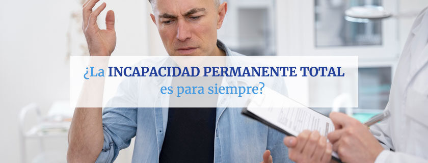 ¿La incapacidad permanente total es para siempre?