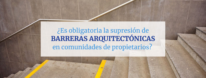 ¿Es obligatoria la supresión de barreras arquitectónicas en comunidades de propietarios?