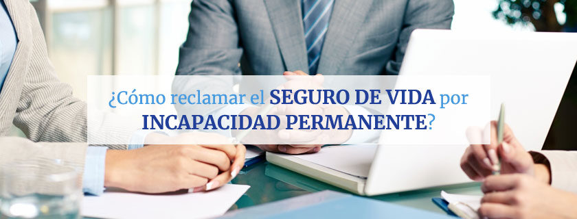 ¿Cómo reclamar el seguro de vida por incapacidad permanente?