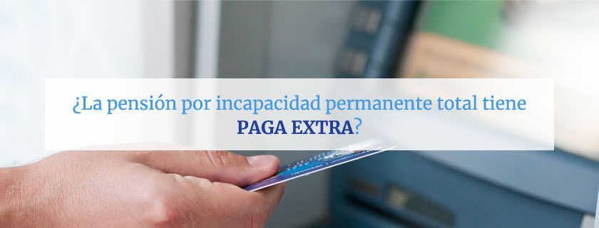 La pensión por incapacidad permanente total tiene paga extra