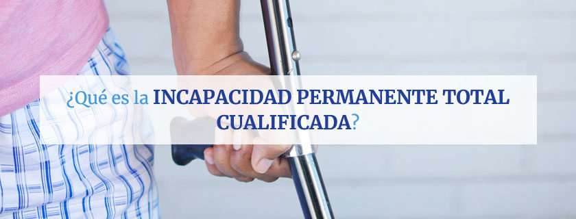 ¿Qué es la Incapacidad Permanente Total Cualificada?