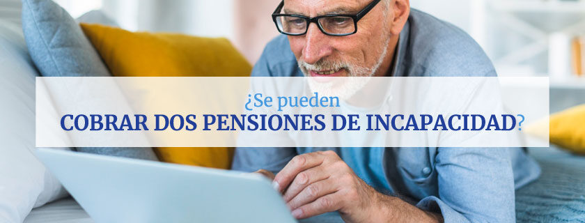 ¿Se pueden cobrar dos pensiones de incapacidad?