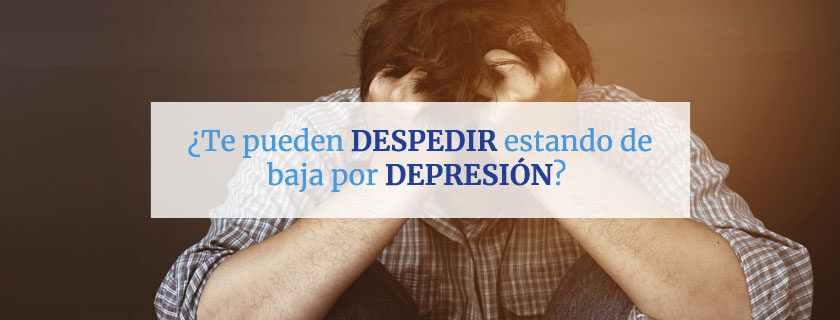 ¿Te pueden despedir estando de baja por depresión?