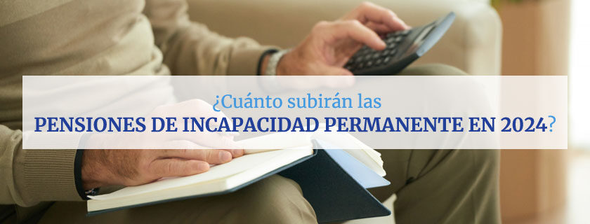 Cuánto subirán las pensiones incapacidad permanente en 2024