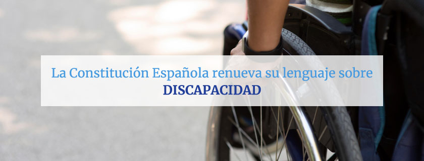 La Constitución Española renueva su lenguaje sobre Discapacidad