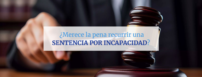 Merece la pena recurrir una sentencia por incapacidad