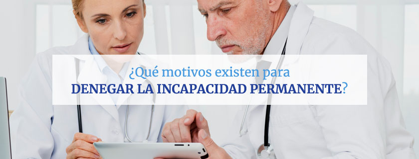 ¿Qué motivos existen para denegar la incapacidad permanente?