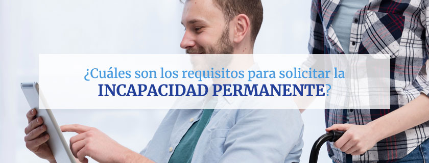 Requisitos para solicitar la Incapacidad Permanente