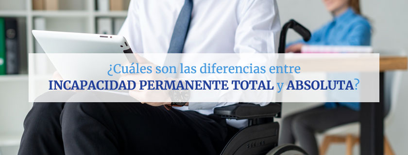 ¿Cuáles son las diferencias entre incapacidad permanente total y absoluta?
