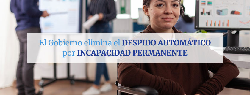 El Gobierno elimina el despido automático por Incapacidad Permanente