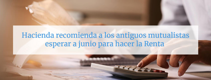 Hacienda recomienda a los antiguos mutualistas esperar a junio para hacer la Renta
