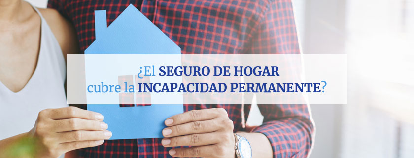 ¿El seguro de hogar cubre la Incapacidad Permanente?