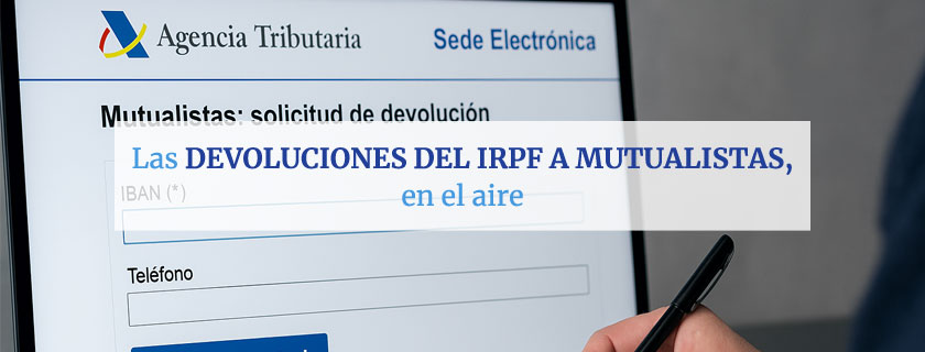 Las devoluciones del IRPF a mutualistas, en el aire: el cambio legal clave sigue pendiente