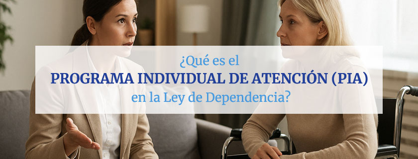 ¿Qué es el Programa Individual de Atención (PIA) en la Ley de Dependencia?