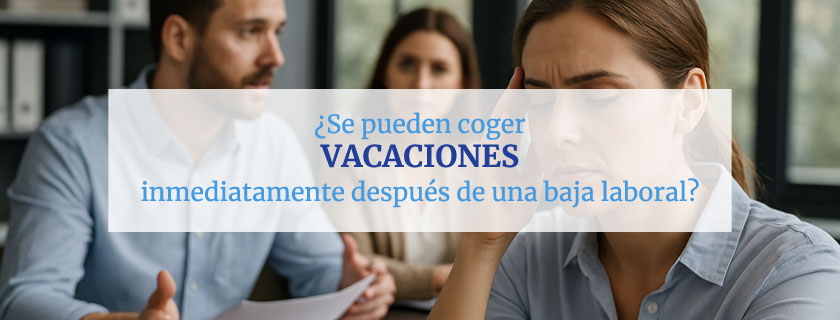 Se pueden coger vacaciones inmediatamente después de una baja laboral