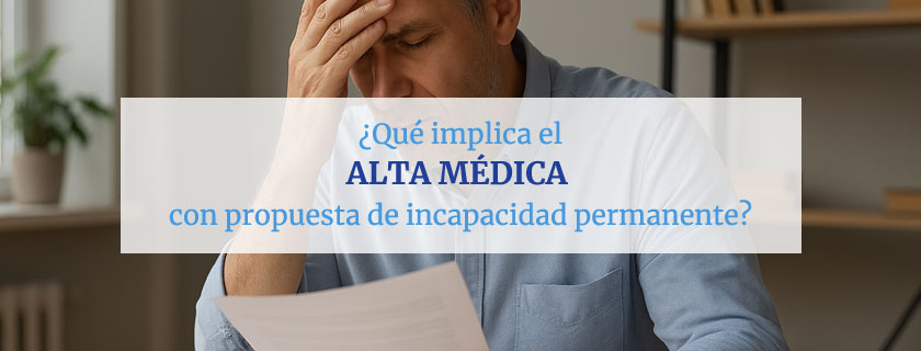 Qué implica el alta médica con propuesta de incapacidad permanente