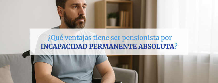 Ventajas de la Incapacidad Permanente Absoluta