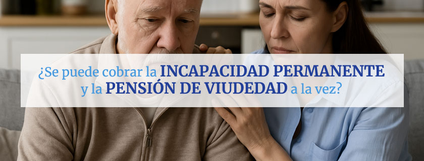 ¿Se puede cobrar la incapacidad permanente y la pensión de viudedad a la vez?