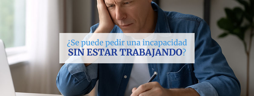 Se puede pedir una incapacidad sin estar trabajando