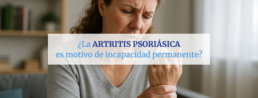 La artritis psoriásica es motivo de incapacidad permanente