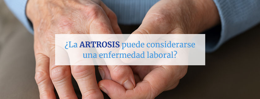 La artrosis puede considerarse una enfermedad laboral