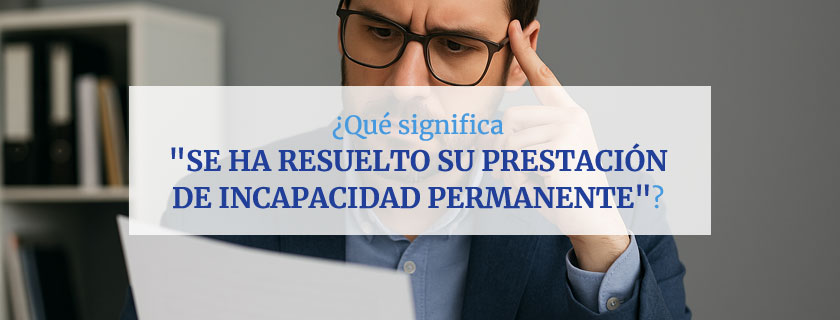 Qué significa "se ha resuelto su prestación de incapacidad permanente"