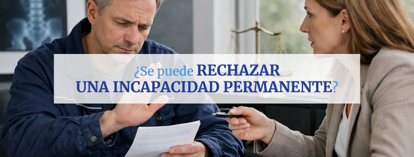 Se puede rechazar una incapacidad permanente