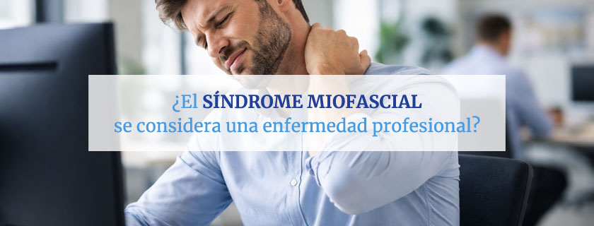 El síndrome miofascial se considera una enfermedad profesional