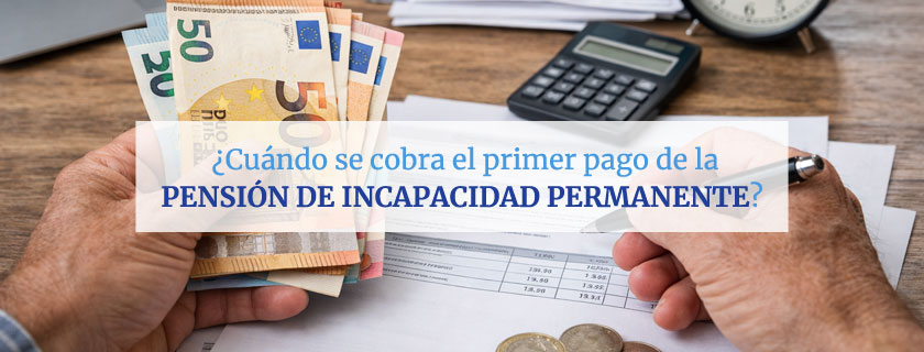 Cuándo se cobra el primer pago de la pensión de incapacidad permanente