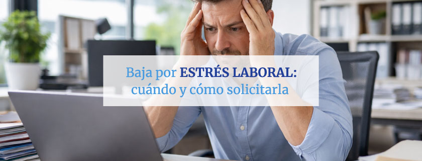 Baja por estrés laboral: cuándo y cómo solicitarla