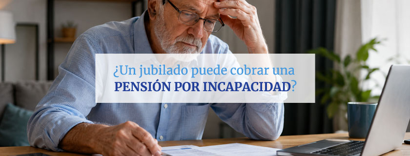 Un jubilado puede cobrar una pensión por incapacidad