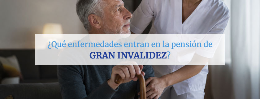 Qué enfermedades entran en la pensión de Gran Invalidez