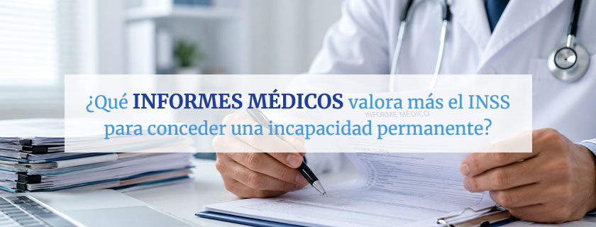 Qué informes médicos valora más el INSS para conceder una incapacidad permanente