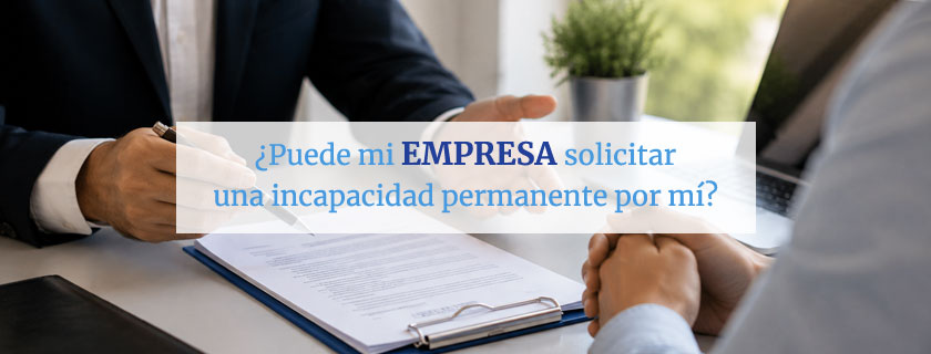 Puede mi empresa solicitar una incapacidad permanente por mí
