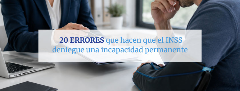 20 errores que hacen que el INSS deniegue una incapacidad permanente