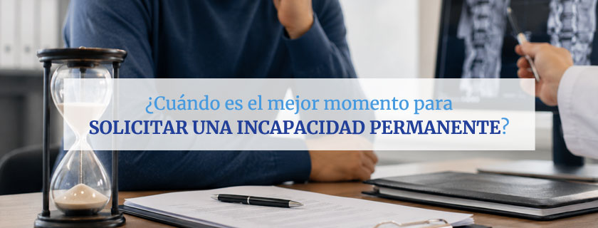 ¿Cuándo es el mejor momento para solicitar una incapacidad permanente?